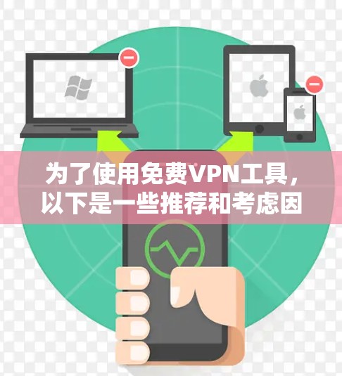 为了使用<strong>免费VPN</strong>工具,以下是一些推荐和考虑因素的步骤