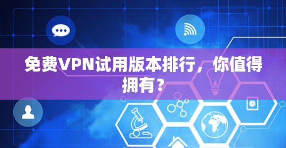 <strong>免费VPN试用</strong>版本排行,你值得拥有?