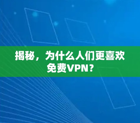 揭秘，为什么人们更喜欢<strong>免费VPN</strong>？