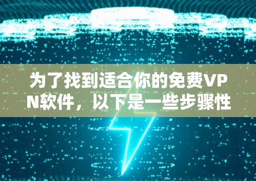 为了找到适合你的<strong>免费VPN</strong>软件，以下是一些步骤性的建议