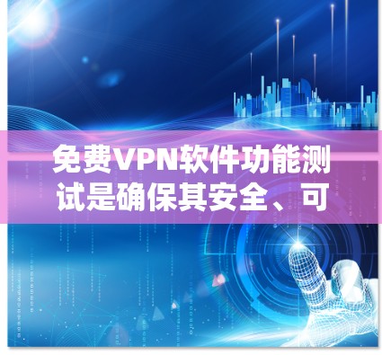 <strong>免费VPN</strong>软件功能测试是确保其安全、可靠性和用户体验的关键步骤。以下是一个全面的测试方案，涵盖功能、性能、安全性等方面