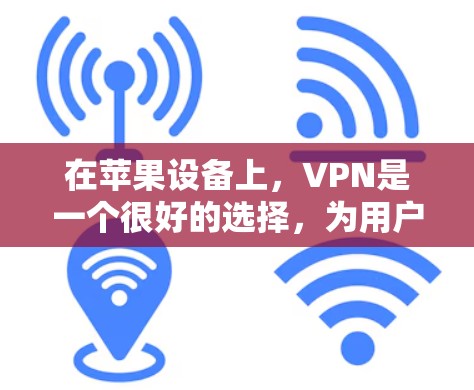 在苹果设备上,VPN是一个很好的选择,为用户提供安全、隐私保护和信息传输的便利。苹果提供了多种VPN服务,以下是几种常见的选择 在苹果设备上,VPN是一个很好的选择,为用户提供安全、隐私保护和信息传输的便利。苹果提供了多种VPN服务,以下是几种常见的选择