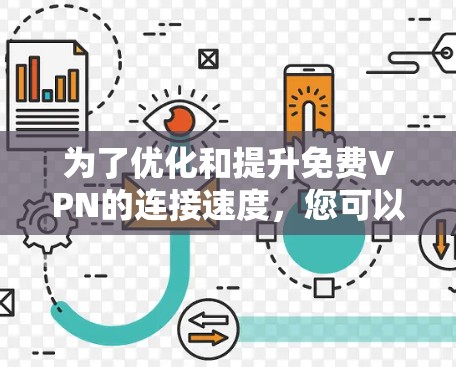 为了优化和提升<strong>免费VPN</strong>的连接速度，您可以按照以下步骤进行