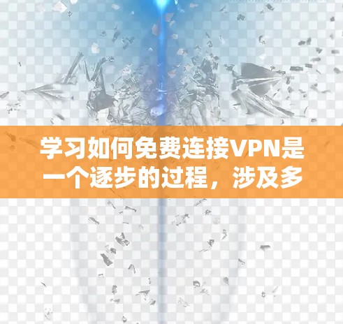 学习如何免费连接VPN是一个逐步的过程，涉及多个步骤和工具的使用。以下是一些操作步骤和建议，帮助您顺利完成