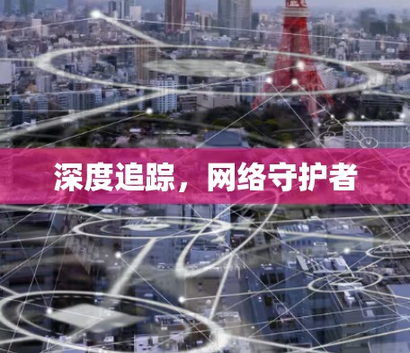 深度追踪，网络守护者