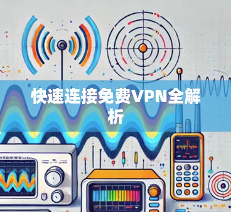 快速连接<strong>免费VPN</strong>全解析