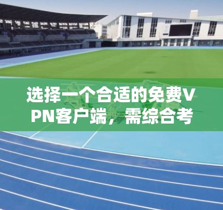 选择一个合适的<strong>免费VPN</strong>客户端,需综合考虑多个因素,以确保安全、方便且满足用户需求。以下是对不同客户端的总结和推荐