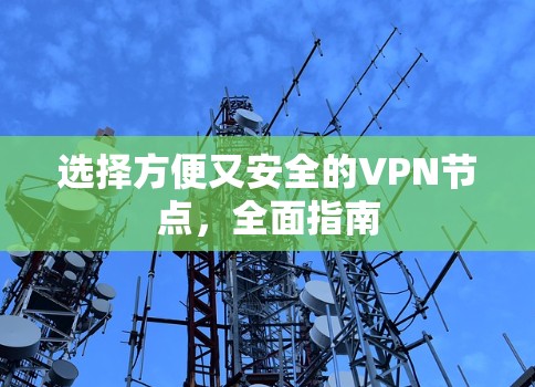 选择方便又安全的VPN节点,全面指南