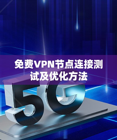 <strong>免费VPN</strong>节点连接测试及优化方法