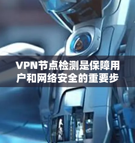 VPN节点检测是保障用户和网络安全的重要步骤,通过检测节点来检验它们是否符合VPN协议,如VPE和EVE。以下是对这一过程的详细解释 VPN节点检测是保障用户和网络安全的重要步骤,通过检测节点来检验它们是否符合VPN协议,如VPE和EVE。以下是对这一过程的详细解释