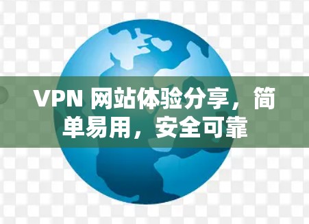 VPN 网站体验分享，简单易用，安全可靠