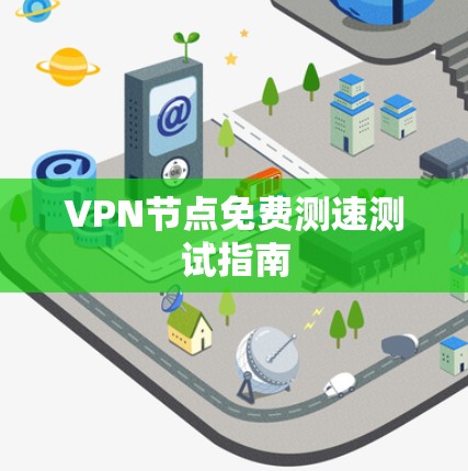 VPN节点免费测速测试指南 VPN节点免费测速测试指南