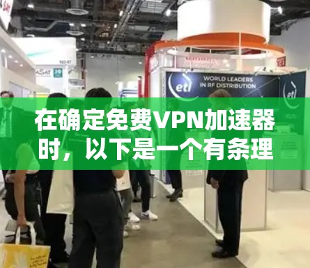 在确定<strong>免费VPN</strong>加速器时,以下是一个有条理的指南,帮助你找到最适合你的选择