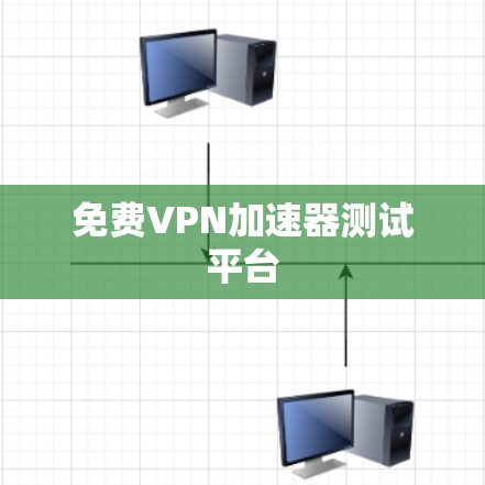 免费<strong>VPN加速器</strong>测试平台