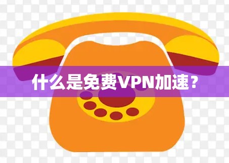 什么是<strong>免费VPN</strong>加速?