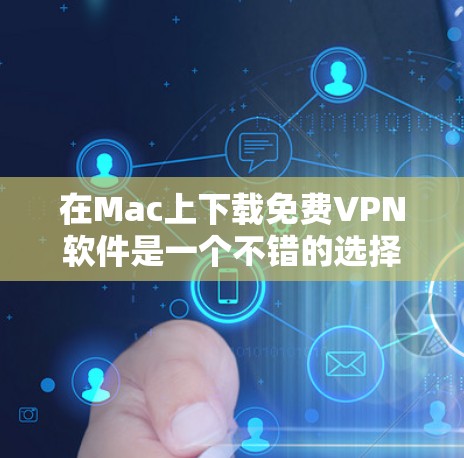 在Mac上下载<strong>免费VPN</strong>软件是一个不错的选择,特别是如果用户希望简单且安全地进行视频会议或在线观看。以下是一些推荐的<strong>免费VPN</strong>软件,适合在Mac上使用