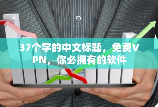 37个字的中文标题,<strong>免费VPN</strong>,你必拥有的软件