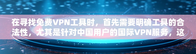 在寻找<strong>免费VPN</strong>工具时,首先需要明确工具的合法性,尤其是针对中国用户的国际VPN服务,这些可能需要遵守中国的法律法规。以下是一些推荐的步骤和工具