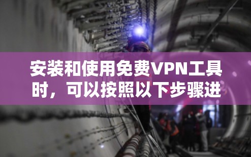 安装和使用<strong>免费VPN</strong>工具时,可以按照以下步骤进行,以确保稳定连接