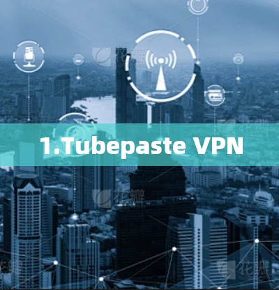 1.Tubepaste VPN 1.Tubepaste VPN
