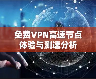 <strong>免费VPN</strong>高速节点体验与测速分析