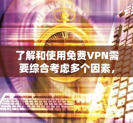 了解和使用<strong>免费VPN</strong>需要综合考虑多个因素,包括技术、安全性和用户体验。以下是一个系统化的指南,帮助您逐步了解和使用<strong>免费VPN</strong>,特别是高速节点