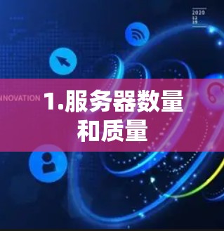 1.服务器数量和质量 1.服务器数量和质量