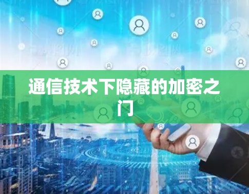 通信技术下隐藏的加密之门 通信技术下隐藏的加密之门