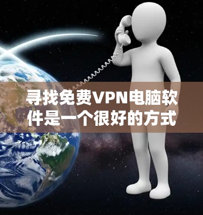 寻找<strong>免费VPN</strong>电脑软件是一个很好的方式来保护个人数据和网络安全。以下是一些推荐的<strong>免费VPN</strong>软件,供你参考