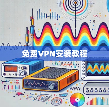 <strong>免费VPN</strong>安装教程