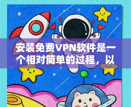 安装<strong>免费VPN</strong>软件是一个相对简单的过程,以下是一个详细的步骤指南,帮助你顺利安装和使用这些软件
