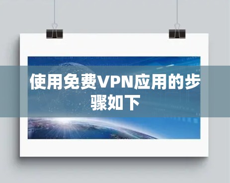 使用<strong>免费VPN</strong>应用的步骤如下