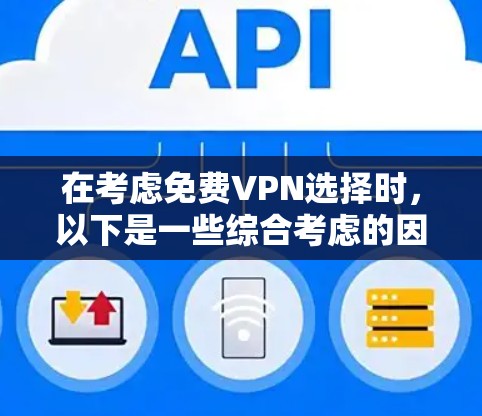 在考虑<strong>免费VPN</strong>选择时,以下是一些综合考虑的因素