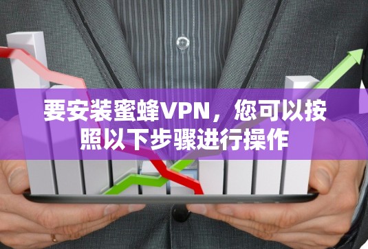要安装蜜蜂VPN,您可以按照以下步骤进行操作 要安装蜜蜂VPN,您可以按照以下步骤进行操作
