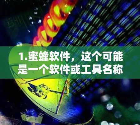 1.蜜蜂软件,这个可能是一个软件或工具名称,可能是用于VPN或其他用途。如果您指的是某个特定软件,建议您直接搜索蜜蜂 VPN或蜜蜂 VPN官方软件以获得更多信息 1.蜜蜂软件,这个可能是一个软件或工具名称,可能是用于VPN或其他用途。如果您指的是某个特定软件,建议您直接搜索蜜蜂 VPN或蜜蜂 VPN官方软件以获得更多信息