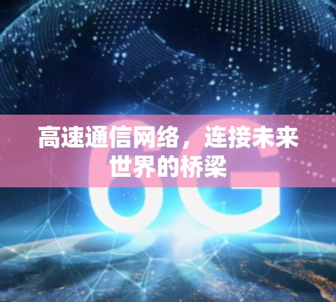 高速通信网络，连接未来世界的桥梁