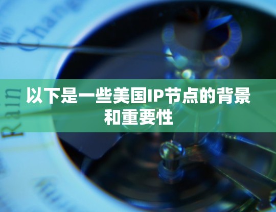 以下是一些美国IP节点的背景和重要性 以下是一些美国IP节点的背景和重要性