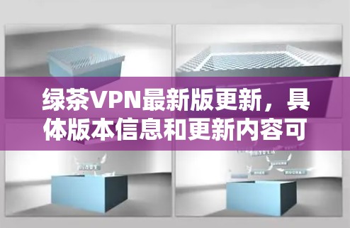绿茶VPN最新版更新,具体版本信息和更新内容可能因平台而异,以下是一些常见的 VPN 版本和更新特点,供参考 绿茶VPN最新版更新,具体版本信息和更新内容可能因平台而异,以下是一些常见的 VPN 版本和更新特点,供参考