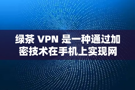 绿茶 VPN 是一种通过加密技术在手机上实现网络VPN功能的软件。它通过与加密服务器的信息对称加密,允许用户在手机上访问网络网站或应用,同时保护隐私 绿茶 VPN 是一种通过加密技术在手机上实现网络VPN功能的软件。它通过与加密服务器的信息对称加密,允许用户在手机上访问网络网站或应用,同时保护隐私