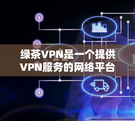 绿茶VPN是一个提供VPN服务的网络平台，它通过互联网提供加密的网络连接，旨在保护用户的数据安全和隐私。然而，绿茶VPN通常是以非法或不合法的方式提供服务，因此建议用户选择可靠且合法的VPN平台