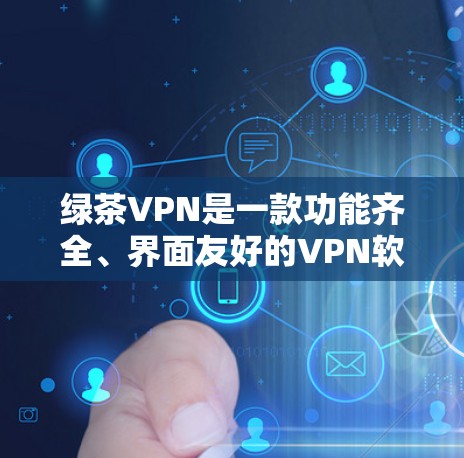 绿茶VPN是一款功能齐全、界面友好的VPN软件,旨在为用户提供 secure 的网络连接体验。以下是对该软件的功能说明 绿茶VPN是一款功能齐全、界面友好的VPN软件,旨在为用户提供 secure 的网络连接体验。以下是对该软件的功能说明