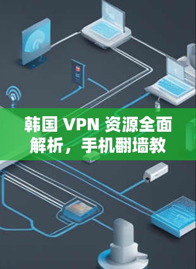 韩国 VPN 资源全面解析，手机翻墙教程