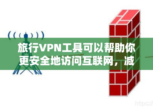 旅行VPN工具可以帮助你更安全地访问互联网,减少被VPN的风险。以下是对旅行VPN工具的详细分析 旅行VPN工具可以帮助你更安全地访问互联网,减少被VPN的风险。以下是对旅行VPN工具的详细分析