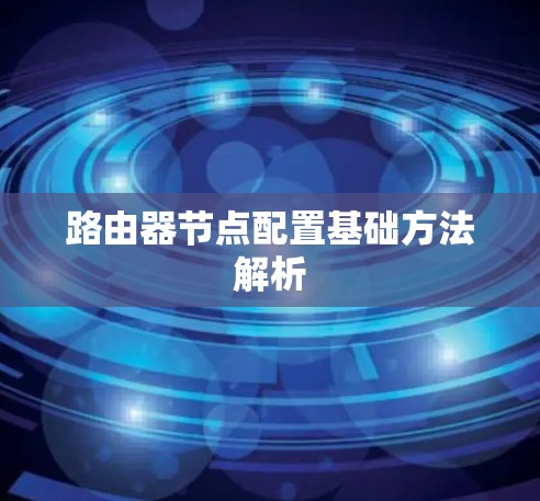路由器节点配置基础方法解析 路由器节点配置基础方法解析