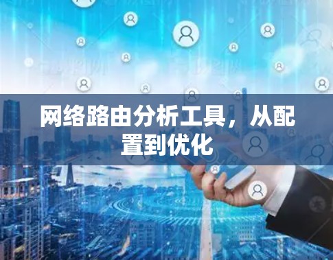 网络路由分析工具,从配置到优化