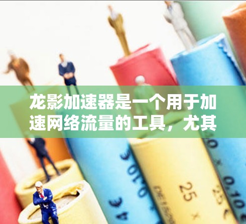 龙影加速器是一个用于加速网络流量的工具,尤其适合需要快速连接不同地区的用户。为了优化龙影加速器在不同网络环境下的性能,需要从以下几个方面进行优化