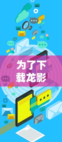 为了下载龙影加速器梯子,您可以按照以下步骤进行操作