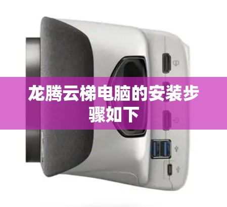 龙腾云梯电脑的安装步骤如下 龙腾云梯电脑的安装步骤如下
