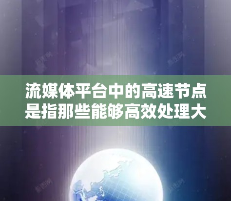 流媒体平台中的高速节点是指那些能够高效处理大量流媒体内容,提供流畅观看体验的关键模块。以下是流媒体平台高速节点的主要组成部分及其功能