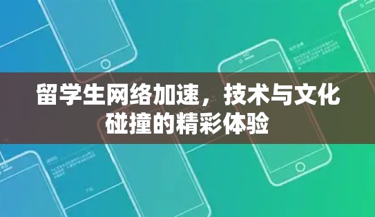 留学生网络加速,技术与文化碰撞的精彩体验 留学生网络加速,技术与文化碰撞的精彩体验